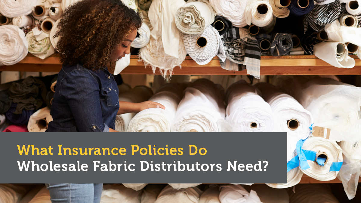 Wholesale Fabric Distributors: Insurance Policies You Need to Protect Your Business