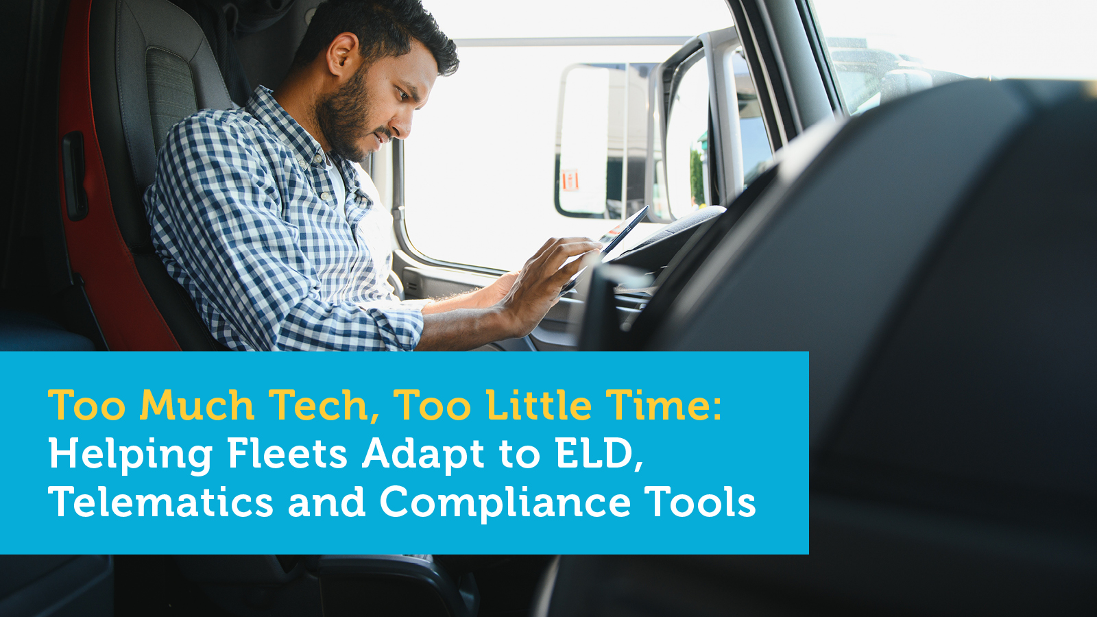 Too Much Tech, Too Little Time: Helping Fleets Adapt to ELD, Telematics and Compliance Tools Without the Overload