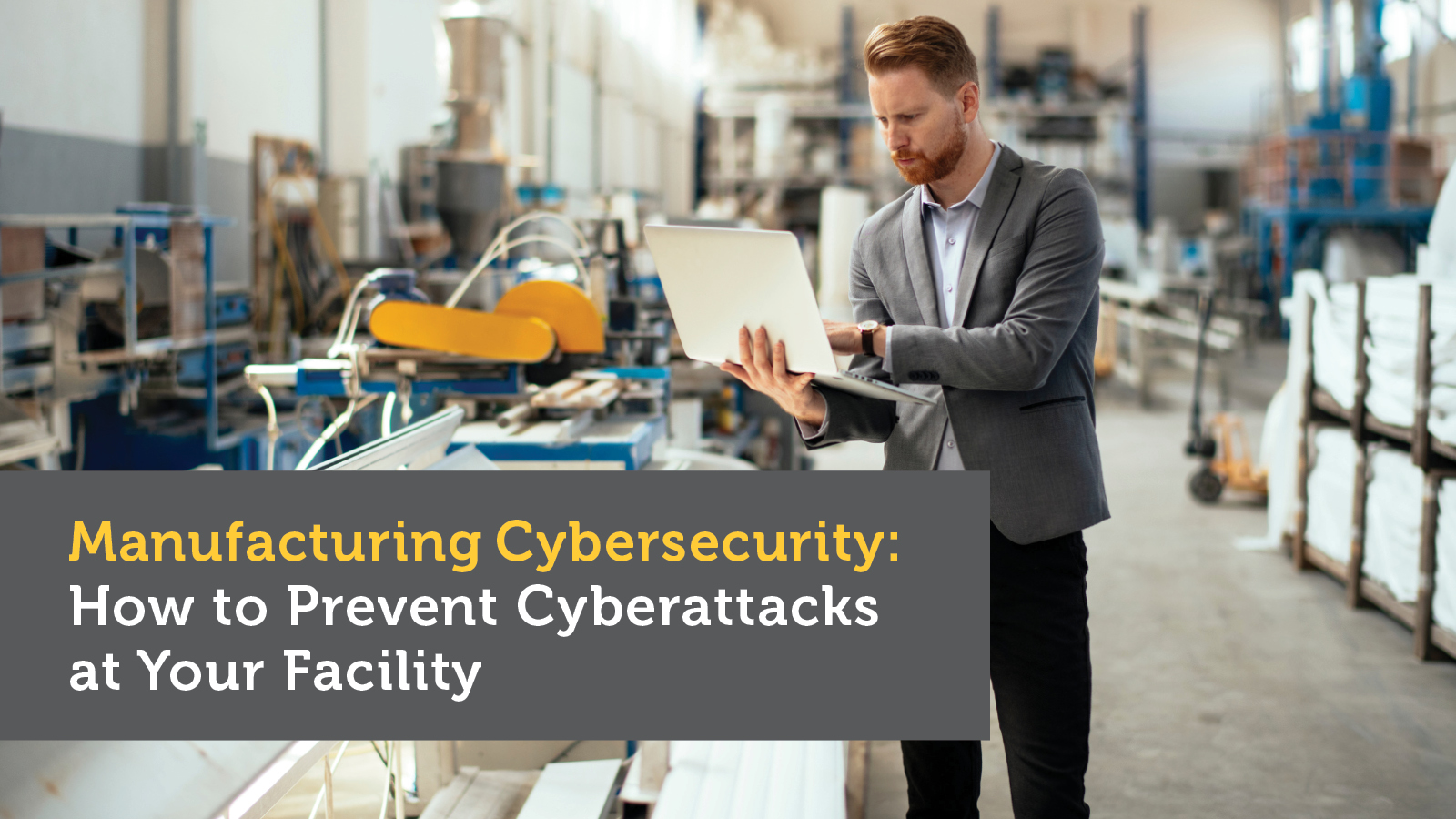 Manufacturing Cybersecurity: How to Prevent Cyberattacks at Your Facility