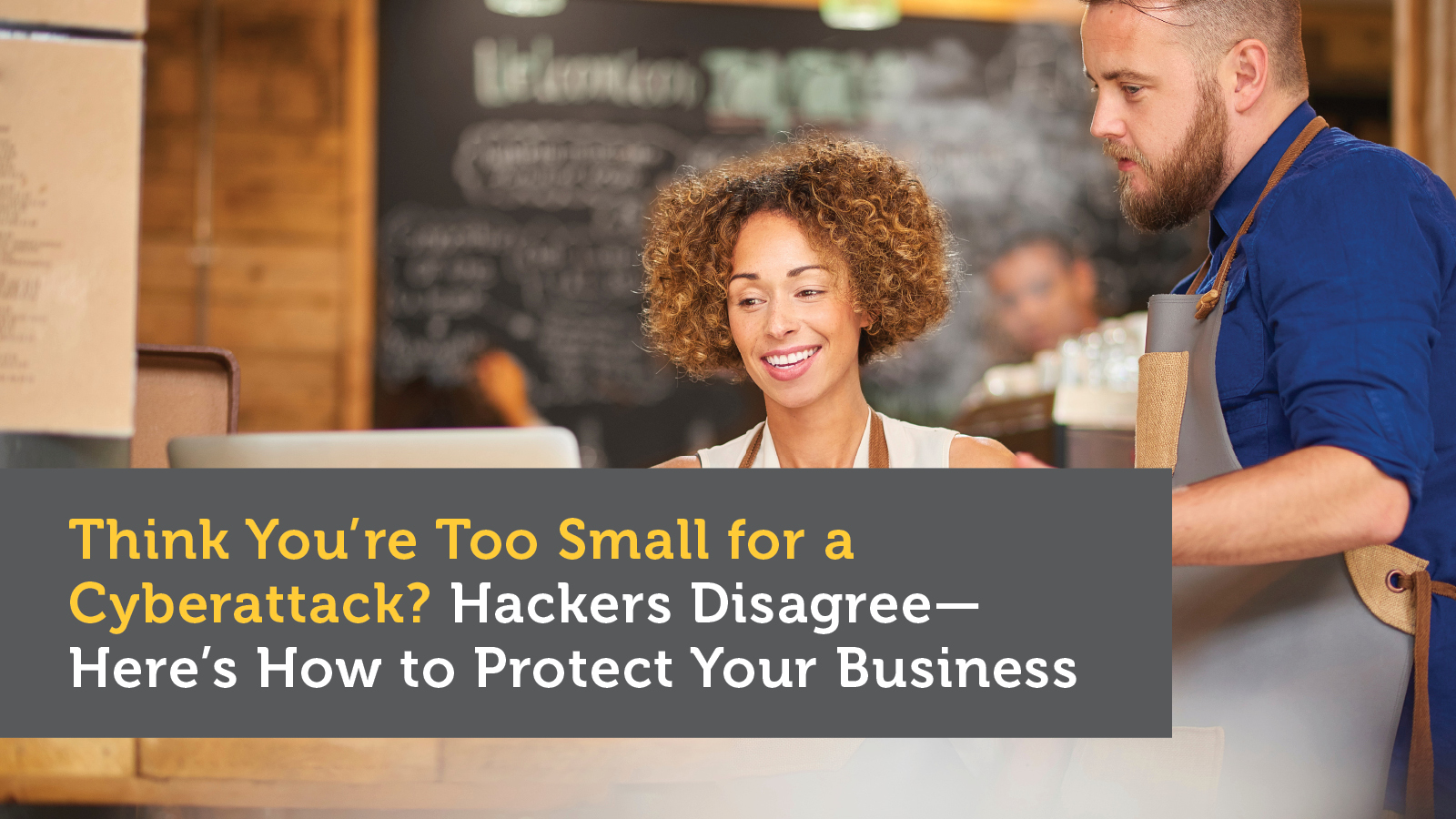 Think You’re Too Small for a Cyber Attack? Hackers Disagree—Here’s How to Protect Your Business